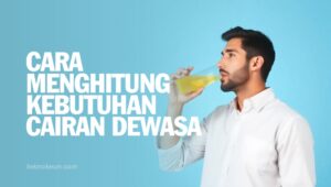 Cara Menghitung Kebutuhan Cairan Dewasa