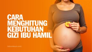 Cara Menghitung Kebutuhan Gizi Ibu Hamil