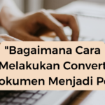 “Bagaimana Cara Melakukan Convert Dokumen Menjadi Pdf