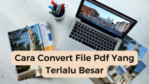 Cara Convert File Pdf Yang Terlalu Besar