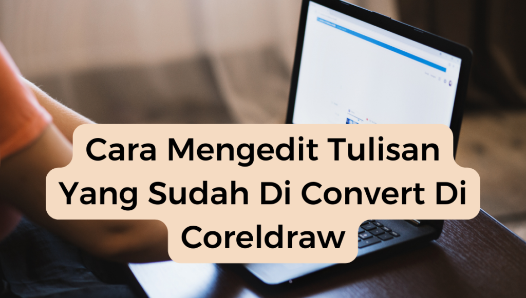 Cara Mengedit Tulisan Yang Sudah Di Convert Di Coreldraw