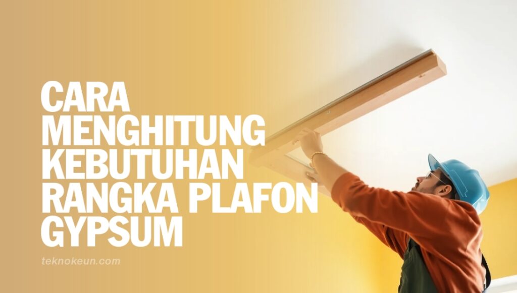Cara Menghitung Kebutuhan Rangka Plafon Gypsum