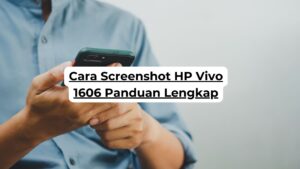 Cara Screenshot HP Vivo 1606 Panduan Lengkap