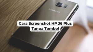 Cara Screenshot HP J6 Plus Tanpa Tombol
