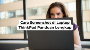 Cara Screenshot di Laptop ThinkPad Panduan Lengkap