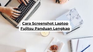 Cara Screenshot Laptop Fujitsu Panduan Lengkap