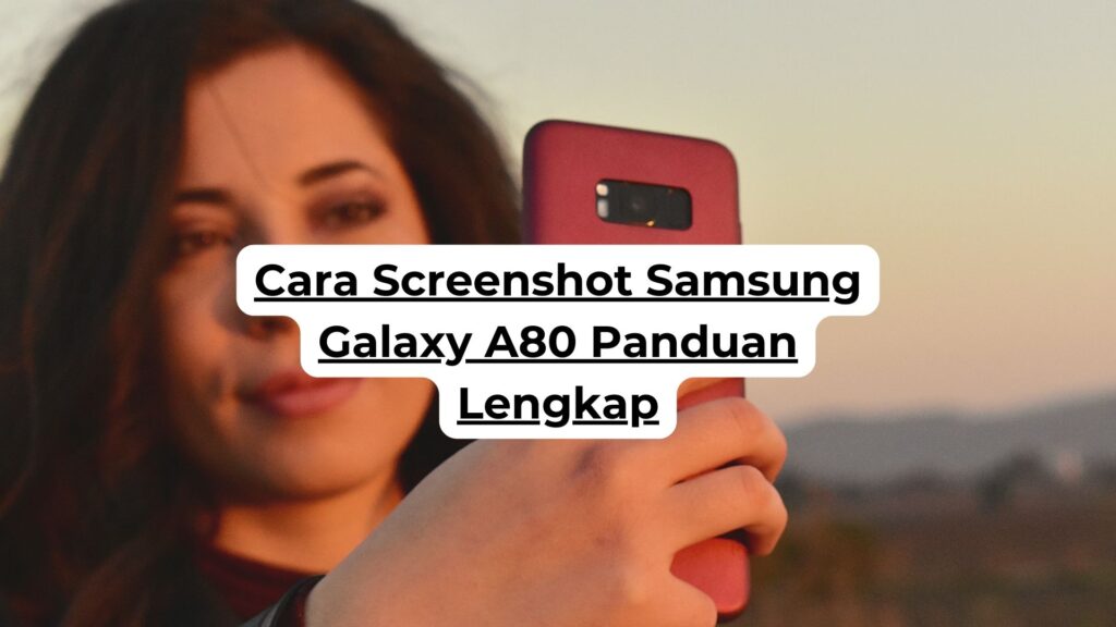 Cara Screenshot Samsung Galaxy A80 Panduan Lengkap