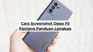 Cara Screenshot Oppo F5 Panjang Panduan Lengkap