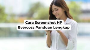 Cara Screenshot HP Evercoss Panduan Lengkap