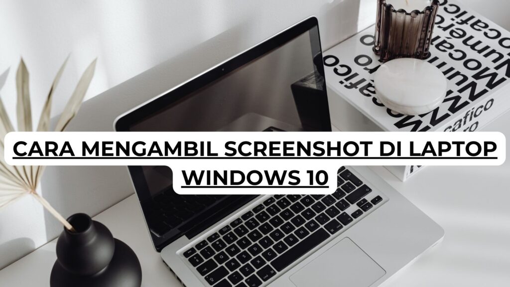 Cara Mengambil Screenshot di Laptop Windows 10