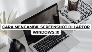 Cara Mengambil Screenshot di Laptop Windows 10