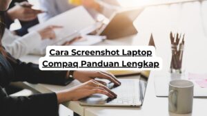 Cara Screenshot Laptop Compaq Panduan Lengkap