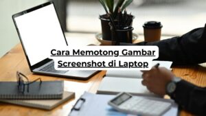 Cara Memotong Gambar Screenshot di Laptop