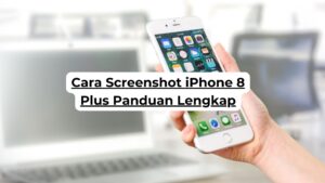 Cara Screenshot iPhone 8 Plus Panduan Lengkap