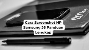 Cara Screenshot HP Samsung J6 Panduan Lengkap
