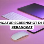 Cara Mengatur Screenshot di Berbagai Perangkat
