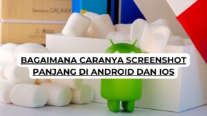 Bagaimana Caranya Screenshot Panjang di Android dan iOS