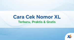 Cara Cek Nomor XL Terbaru, Praktis & Gratis
