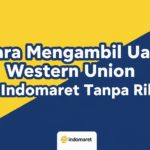 Cara Mengambil Uang Western Union di Indomaret Tanpa Ribet