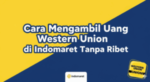 Cara Mengambil Uang Western Union di Indomaret Tanpa Ribet