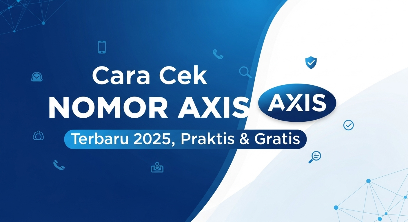 Cara Cek Nomor Axis Terbaru 2025, Praktis & Gratis