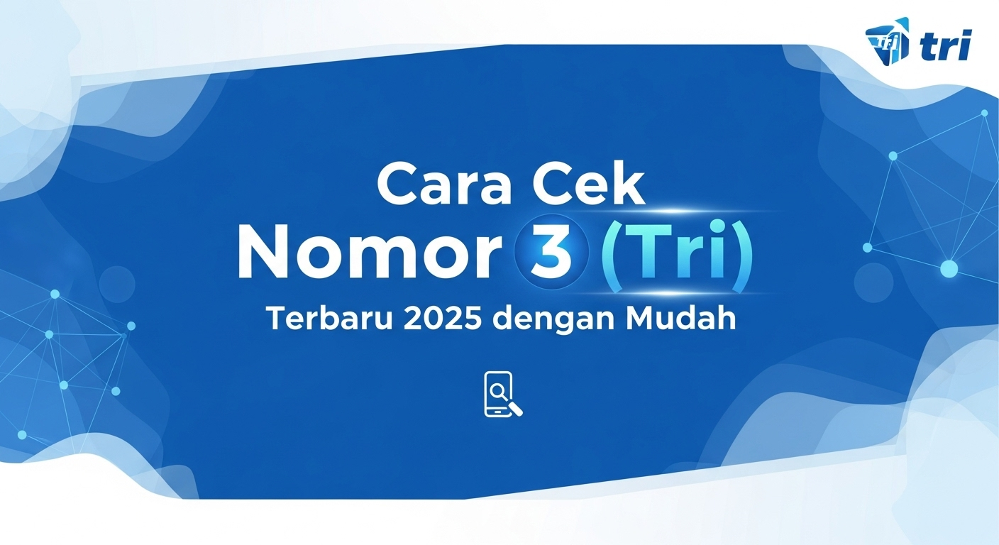 Cara Cek Nomor 3 (Tri) Terbaru 2025 dengan Mudah