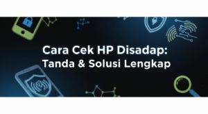 Cara Cek HP Disadap: Tanda & Solusi Lengkap
