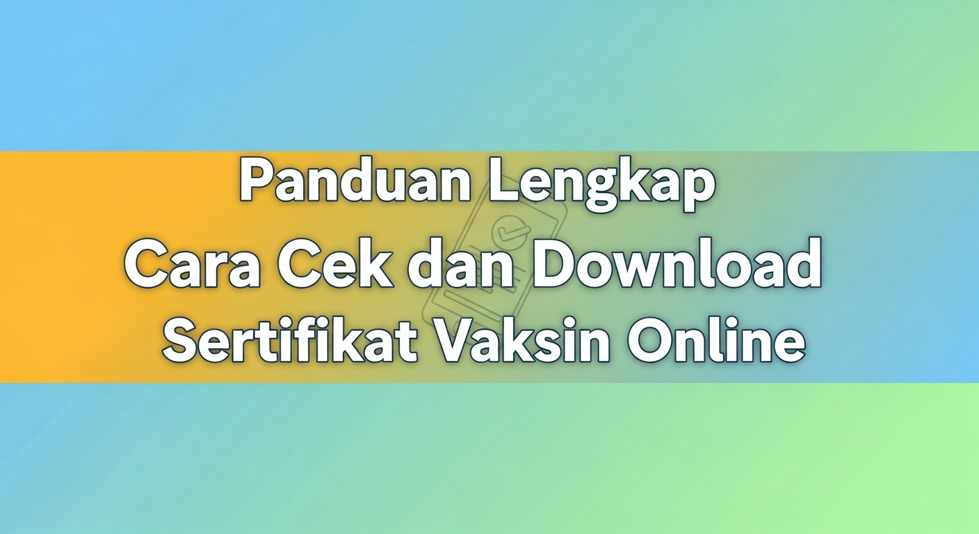 Panduan Lengkap Cara Cek dan Download Sertifikat Vaksin Online