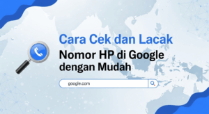 Cara Cek dan Lacak Nomor HP di Google dengan Mudah