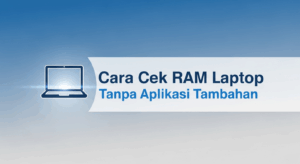 Cara Cek RAM Laptop Tanpa Aplikasi Tambahan