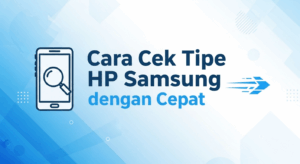 Cara Cek Tipe HP Samsung dengan Cepat