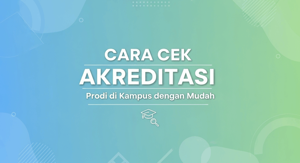 Cara Cek Akreditasi Prodi di Kampus dengan Mudah