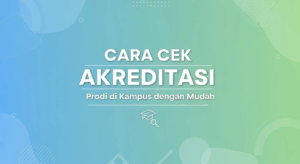 Cara Cek Akreditasi Prodi di Kampus dengan Mudah