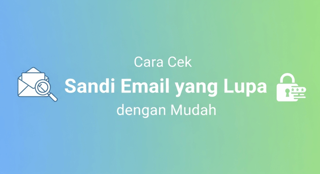 Cara Cek Sandi Email yang Lupa dengan Mudah
