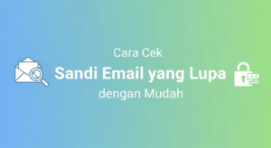 Cara Cek Sandi Email yang Lupa dengan Mudah