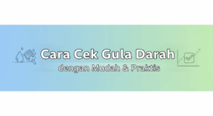 Cara Cek Gula Darah dengan Mudah & Praktis