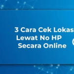 3 Cara Cek Lokasi Lewat No HP Secara Online