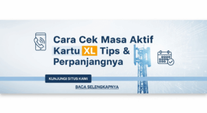 Cara Cek Masa Aktif Kartu XL & Tips Perpanjangnya