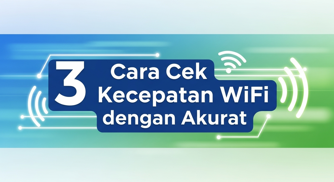 3 Cara Cek Kecepatan WiFi dengan Akurat