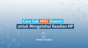 Cara Cek IMEI Xiaomi untuk Mengetahui Keaslian HP