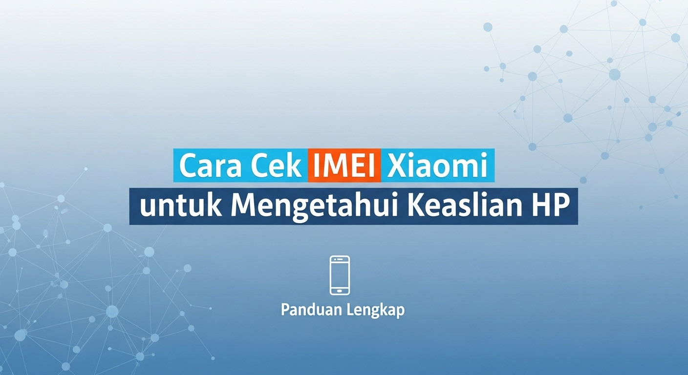 Cara Cek IMEI Xiaomi untuk Mengetahui Keaslian HP