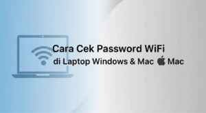 Cara Cek Password WiFi di Laptop Windows & Mac