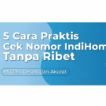 5 Cara Praktis Cek Nomor IndiHome Tanpa Ribet