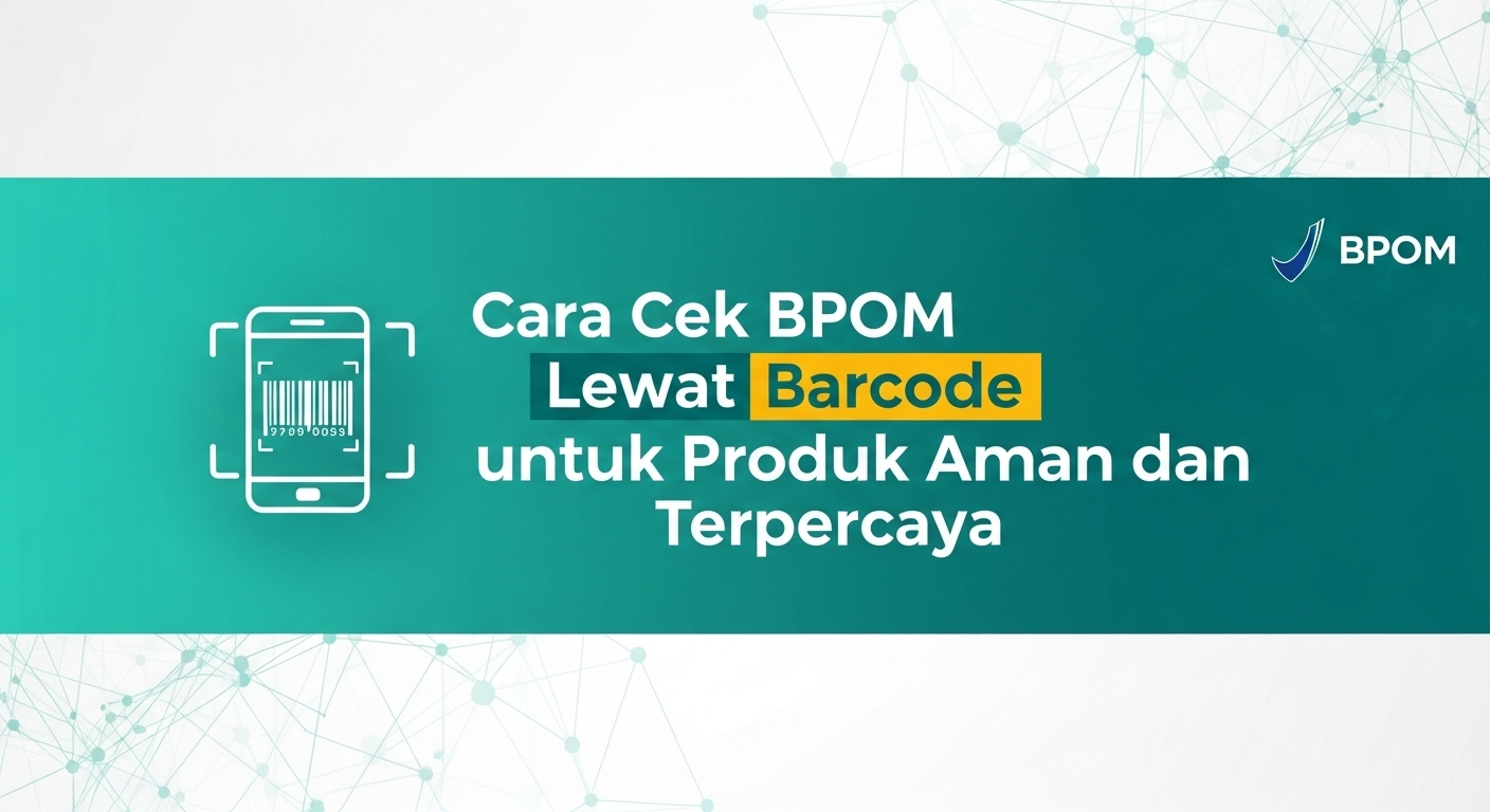 Cara Cek BPOM Lewat Barcode untuk Produk Aman dan Terpercaya