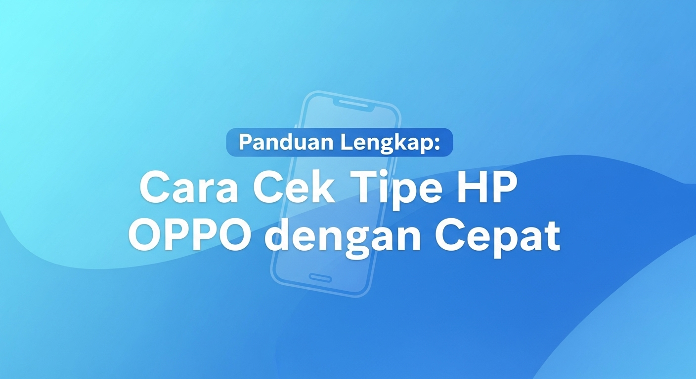 Panduan Lengkap: Cara Cek Tipe HP OPPO dengan Cepat