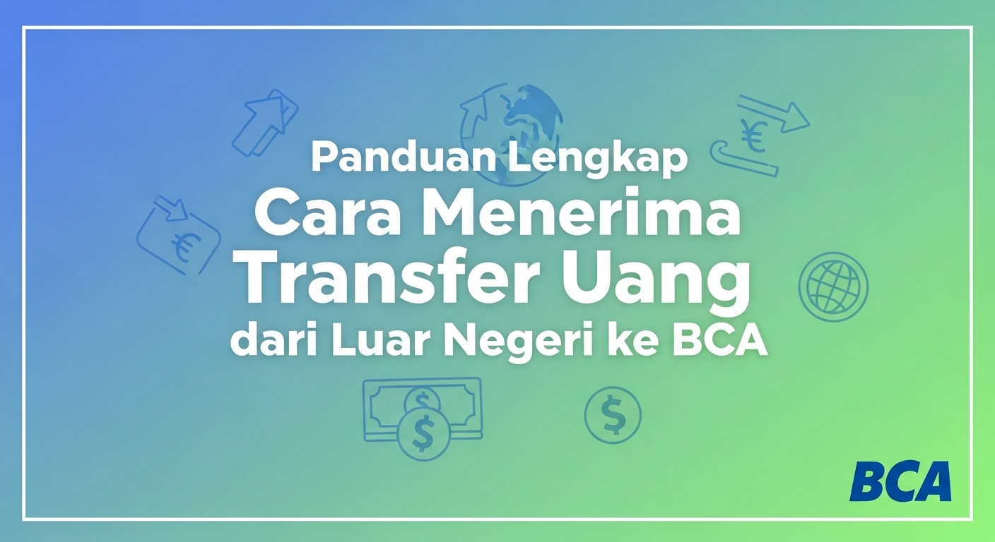 Panduan Lengkap Cara Menerima Transfer Uang dari Luar Negeri ke BCA