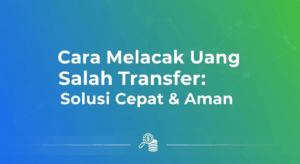 Cara Melacak Uang Salah Transfer: Solusi Cepat & Aman