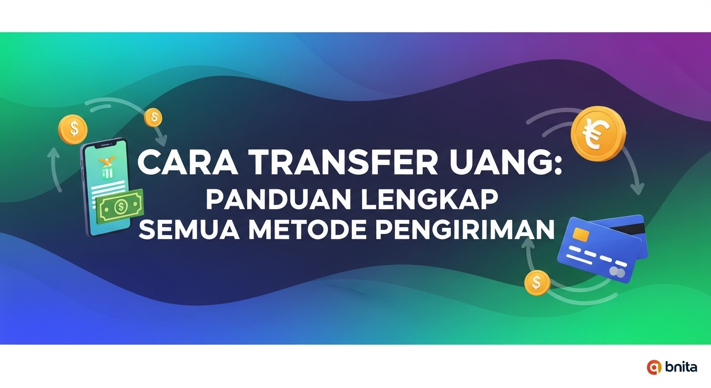Cara Transfer Uang: Panduan Lengkap Semua Metode Pengiriman