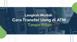 Langkah Mudah Cara Transfer Uang di ATM Tanpa Ribet
