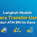 Langkah Mudah Cara Transfer Uang dari ATM BRI ke Dana